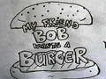 Lojë My Friend Bob Wants a Burger