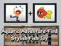 Lojë Aquatic Adventure Find Stylish Fish Toy