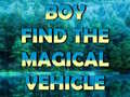 Lojë Boy Find The Magical Vehicle